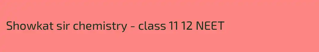 Showkat sir chemistry - class 11 12 NEET